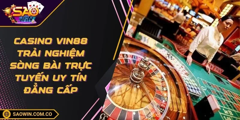casino-vin88-trai-nghiem-song-bai-truc-tuyen-uy-tin-dang-cap
